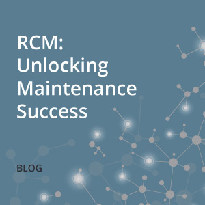RCM: Unlocking Maintenance Success – Reliability-Centered Maintenance
