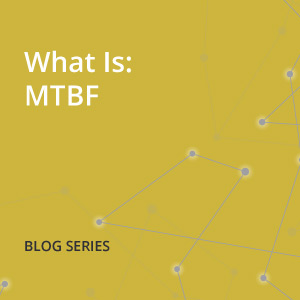 What Is: MTBF – Mean Time Between Failures Explained