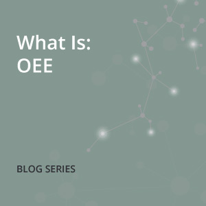 What Is: OEE – Boosting Productivity with Overall Equipment Effectiveness